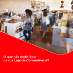 O que não pode faltar na sua loja de conveniência?